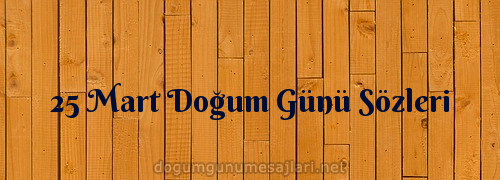 25 Mart Doğum Günü Sözleri